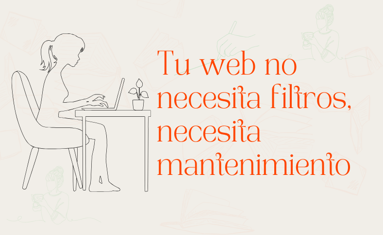Tu web no necesita filtros, necesita mantenimiento